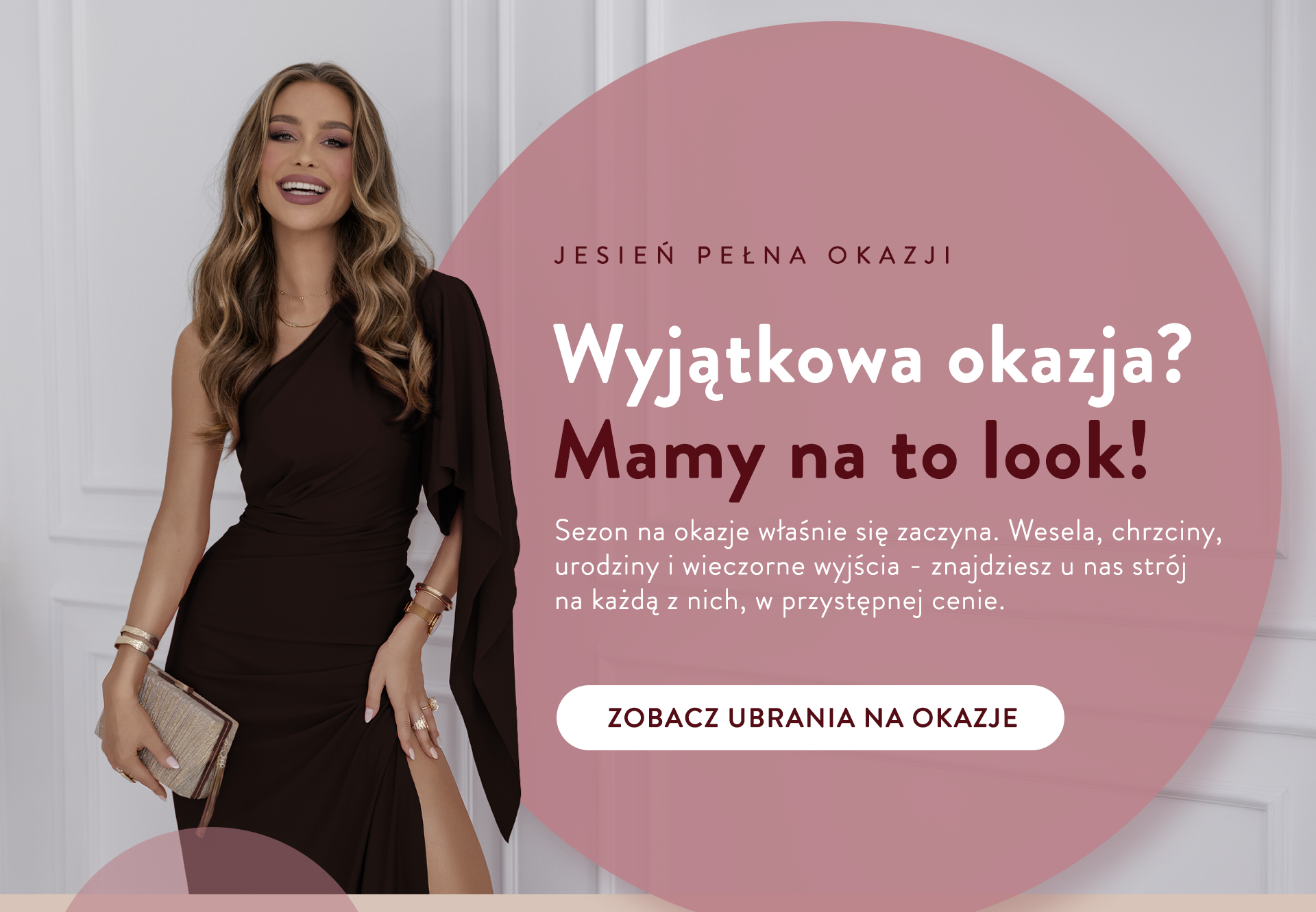 Jesień pełna okazji. Masz okazję. My mamy sukienkę. Sezon na okazje właśnie się zaczyna. Wesela, chrzciny, urodziny i wieczorne wyjścia - znajdziesz u nas str&oacute;j na każdą z nich, w przystępnej cenie.